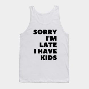 Sorry I'm Late I Have Kids Tank Top